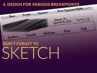 6. DESIGN FOR VARIOUS BREAKPOINTS




DON’T FORGET TO


SKETCH
 