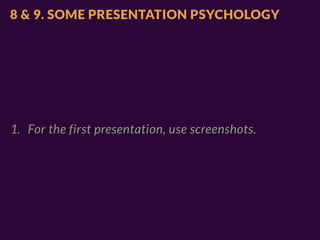 8 & 9. SOME PRESENTATION PSYCHOLOGY




1. For the first presentation, use screenshots.
 
