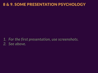 8 & 9. SOME PRESENTATION PSYCHOLOGY




1. For the first presentation, use screenshots.
2. See above.
 