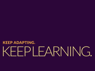 KEEP ADAPTING.


KEEPLEARNING.
 