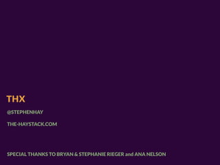 THX
@STEPHENHAY

THE-HAYSTACK.COM




SPECIAL THANKS TO BRYAN & STEPHANIE RIEGER and ANA NELSON
 