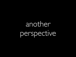 another
perspective
 