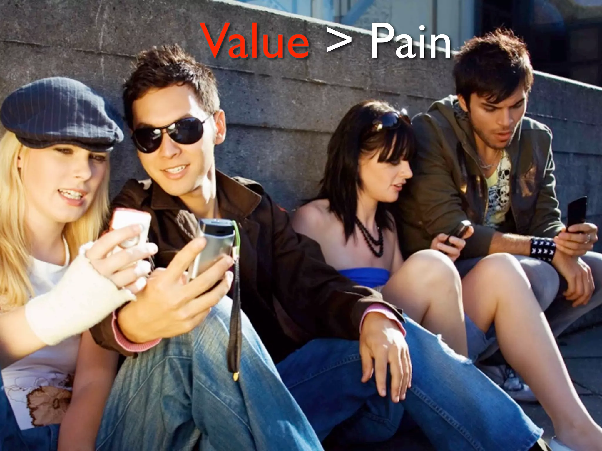 Value > Pain
 