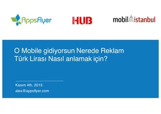 O Mobile gidiyorsun Nerede Reklam
Türk Lirası Nasıl anlamak için?
Kasım 4th, 2015
alex@appsflyer.com
 