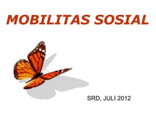 MOBILITAS SOSIAL




         SRD, JULI 2012

                      Page 1
 