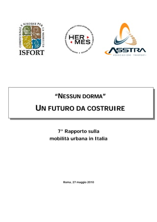 “NESSUN DORMA”
UN FUTURO DA COSTRUIRE

      7° Rapporto sulla
   mobilità urbana in Italia




        Roma, 27 maggio 2010
 