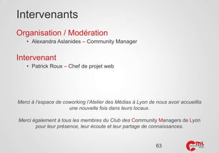 Intervenants
Organisation / Modération
• Alexandra Aslanides – Community Manager

Intervenant
• Patrick Roux – Chef de pro...