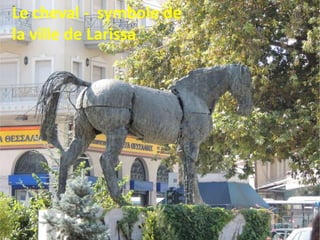 Le cheval - symbole de
la ville de Larissa
 