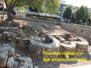 Thermes romaines–
âge palaiochretienne
 