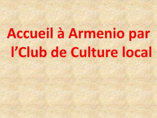 Accueil à Armenio par
l’Club de Culture local
 
