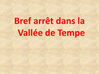 Bref arrêt dans la
Vallée de Tempe
 