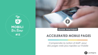 userADgents
ACCELERATED MOBILE PAGES
Comprendre la notion d’AMP, pour
des pages web plus rapides sur mobile
MOBILI 
 tea time
#13 
 
userADgents
GUIDE PRATIQUE
 