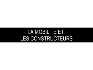 L A   MOBILITE ET  LES   CONSTRUCTEURS 