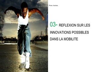 03-  REFLEXION SUR LES INNOVATIONS POSSIBLES DANS LA MOBILITE  et marques Photo: Xavibes 
