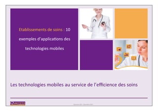 Les	technologies	mobiles	au	service	de	l’eﬃcience	des	soins	
Quarness	SAS	–	Décembre	2015	
Etablissements	de	soins	:		
10	exemples	d’applicaDon	
des	technologies	mobiles		
 