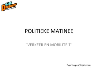 POLITIEKE MATINEE “ VERKEER EN MOBILITEIT” Door Jurgen Verstrepen 