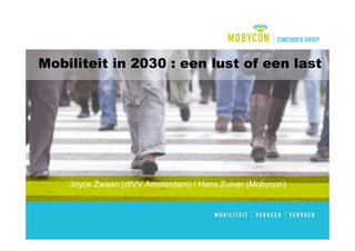 Mobiliteit in 2030 : een lust of een last
Joyce Zwaan (dIVV Amsterdam) / Hans Zuiver (Mobycon)
 