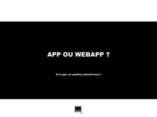 APP OU WEBAPP ?


  Et si app, sur quelle(s) plateforme(s) ?
 
