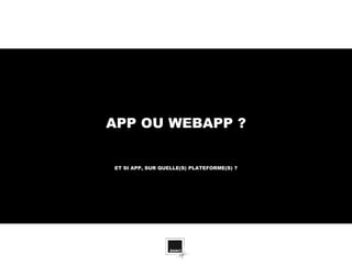 APP OU WEBAPP ?


ET SI APP, SUR QUELLE(S) PLATEFORME(S) ?
 