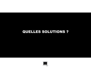 QUELLES SOLUTIONS ?
 