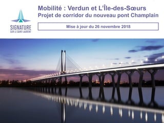 Projet de corridor du nouveau pont Champlain
Mobilité : Verdun et L’Île-des-Sœurs
Projet de corridor du nouveau pont Champlain
Mise à jour du 26 novembre 2018
 