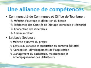 Une alliance de compétences
• Communauté de Communes et Office de Tourisme :
    Maîtrise d’ouvrage et définition du beso...