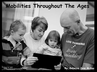 Mobilities Throughout The Ages Image by: igylo –Flickr, Creative Commons   By: Rebecca Jane McKee 