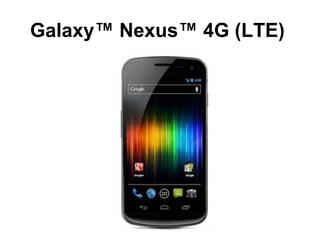 Galaxy™ Nexus™ 4G (LTE)
 