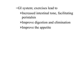 –GI system; exercises lead to
  »Increased intestinal tone, facilitating
   peristalsis
  »Improve digestion and elimination
  »Improve the appetite
 