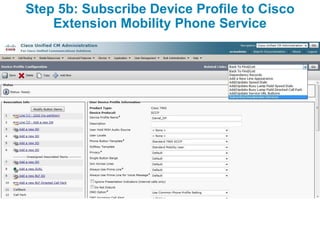 Step 5b: Subscribe Device Profile to Cisco
    Extension Mobility Phone Service
 
