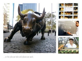 ...or the jobs we take and places we work.
 