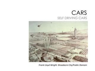 CARS

SELF DRIVING CARS

Frank Lloyd Wright: Broadacre City/Public Domain

 
