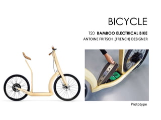 BICYCLE
T20 BAMBOO ELECTRICAL BIKE
ANTOINE FRITSCH (FRENCH) DESIGNER

Prototype

 