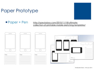 Paper Prototype
¡ Paper + Pen

http://speckyboy.com/2010/11/18/ultimatecollection-of-printable-mobile-sketching-templates/

© Sébastien Brison – EM Lyon 2014

 