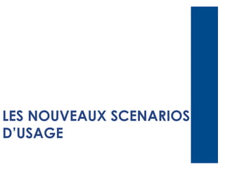 LES NOUVEAUX SCENARIOS
D’USAGE

 