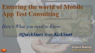 SR
Srijeet Routray
Mobile App Test Consultant
#QuickStart Your KickStart
 