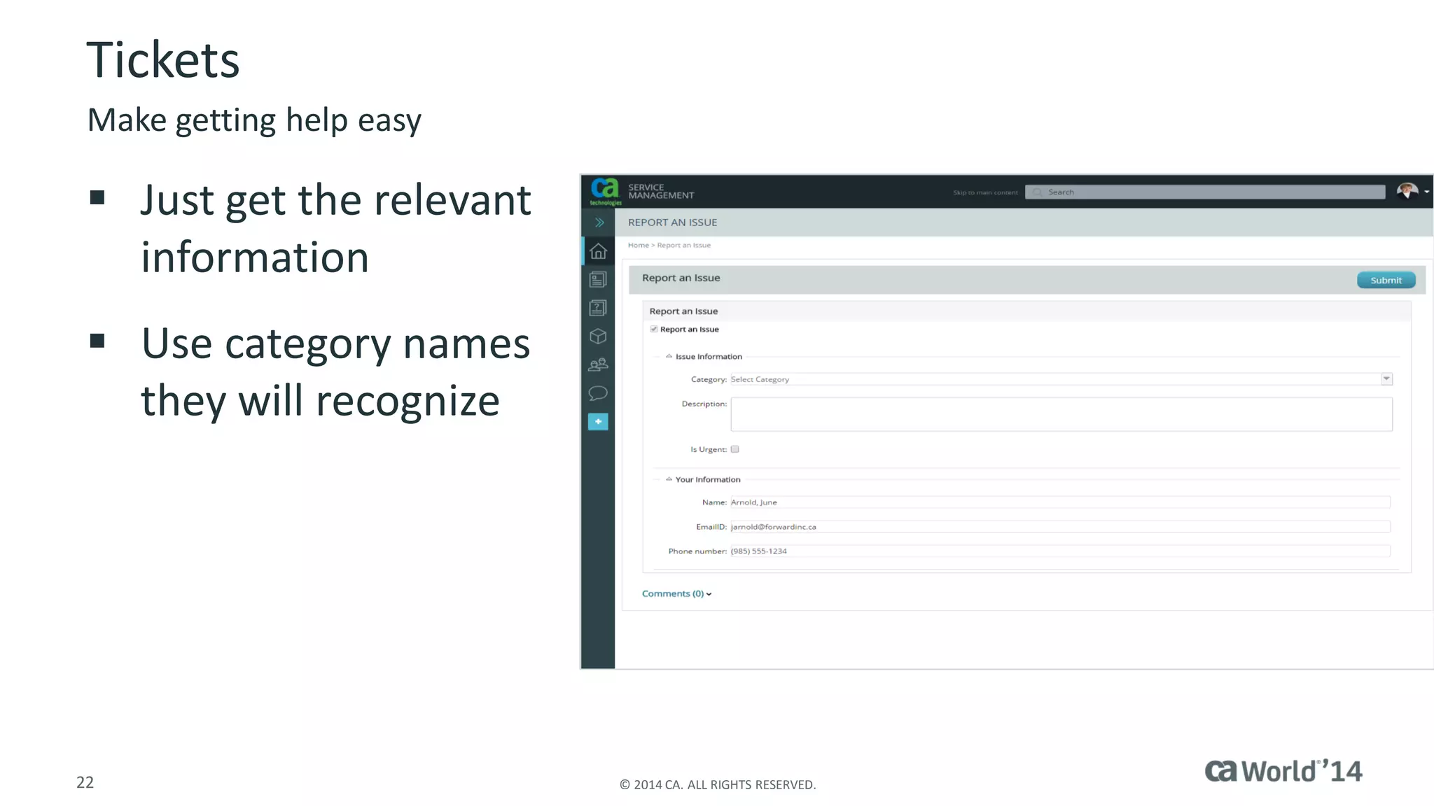 22 
© 2014 CA. ALL RIGHTS RESERVED. 
Tickets 
Just get the relevant information 
Use category names they will recognize 
Make getting help easy  