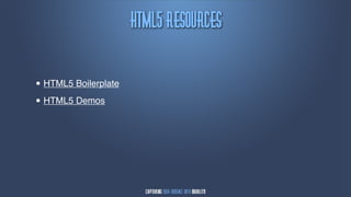 IUNM6!Sftpvsdft


• HTML5 Boilerplate
• HTML5 Demos
 