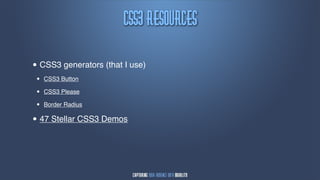 DTT4!Sftpvsdft

• CSS3 generators (that I use)
 •   CSS3 Button

 •   CSS3 Please

 •   Border Radius

• 47 Stellar CSS3 Demos
 