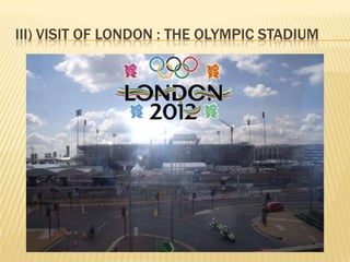 III) VISIT OF LONDON : THE OLYMPIC STADIUM
 