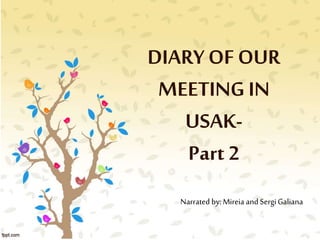 Narrated by:Mireia and SergiGaliana
DIARY OF OUR
MEETING IN
USAK-
Part 2
 
