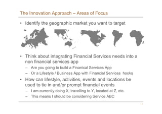 11
The Innovation Approach – Areas of Focus
•  Identify the geographic market you want to target
•  Think about integratin...