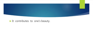  It contributes to one’s beauty.
 