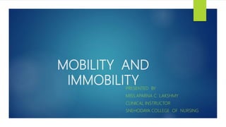 MOBILITY AND
IMMOBILITYPRESENTED BY
MISS.APARNA C LAKSHMY
CLINICAL INSTRUCTOR
SNEHODAYA COLLEGE OF NURSING
 