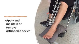 •Apply and
maintain or
remove
orthopedic device
 