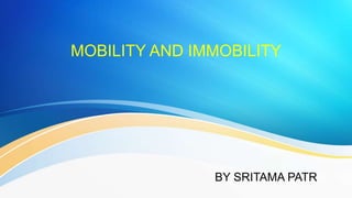 MOBILITY AND IMMOBILITY
BY SRITAMA PATRA
 