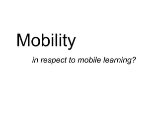 Mobility  in respect to mobile learning?   