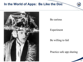 In the World of Apps: Be Like the Doc



                             Be curious


                             Experiment


                             Be willing to fail



                             Practice safe app sharing

                                                         21
 
