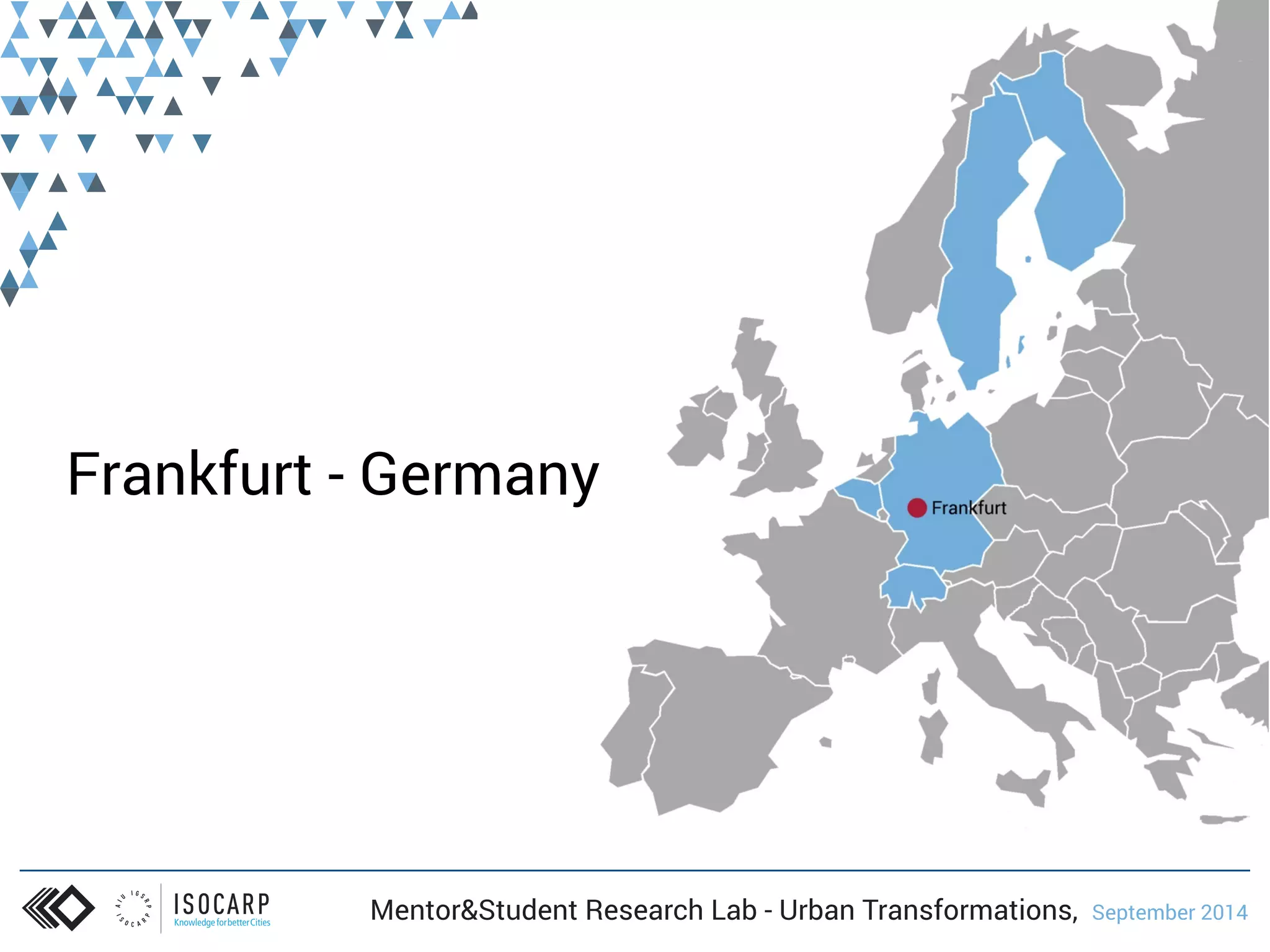 Frankfurt - Germany 
Mentor&Student Research Lab - Urban Transformations, September 2014 
 