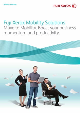 Mobility Solutions

Fuji Xerox Mobility Solutions

Move to Mobility. Boost your business
momentum and productivity.

 
